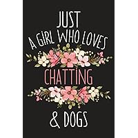 Just a Girl Who Loves Chatting and Dogs: Cute Floral Chatting and Dogs Lover Girl Notebook | Chatting Gift For Birthday and Valentine. Blank Lined 6x9 ... Diary. funny Chatting Girl Appreciation Gift