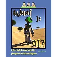 What is AI?: A Kid's Guide to understand the principles of AI. Kids 10+ What is AI?: A Kid's Guide to understand the principles of AI. Kids 10+ Paperback