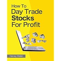 How To Day Trade Stocks For Profit How To Day Trade Stocks For Profit Paperback Kindle Hardcover