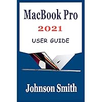MACBOOK PRO 2021 USER GUIDE: The Beginners Guide into MacOS Monterey for the New MacBook Pro with M1 Pro & M1 Max MACBOOK PRO 2021 USER GUIDE: The Beginners Guide into MacOS Monterey for the New MacBook Pro with M1 Pro & M1 Max Kindle Paperback Hardcover