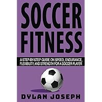 Soccer Fitness: A Step-by-Step Guide on Speed, Endurance, Flexibility, and Strength for a Soccer Player (Understand Soccer) Soccer Fitness: A Step-by-Step Guide on Speed, Endurance, Flexibility, and Strength for a Soccer Player (Understand Soccer) Paperback Kindle Audible Audiobook