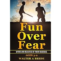 Fun over Fear: Myths and Realites of Youth Baseball. Ages 3-9