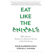 Eat Like The Animals: What Nature Teaches Us About the Science of Healthy Eating Eat Like The Animals: What Nature Teaches Us About the Science of Healthy Eating Paperback Kindle Hardcover Audio CD