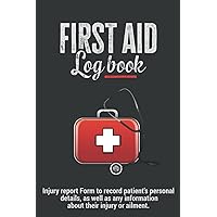 First Aid Log Book | Injury report Form to record patient's personal details, as well as any information about their injury or ailment: Makes a Great ... emergency physicians or medical staff.