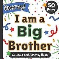 I am a Big Brother: Hooray!: Coloring and Activity Book for boys ages 3 and up