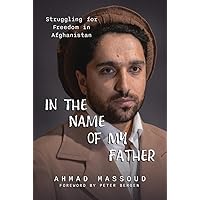 In the Name of my Father: Struggling for Freedom in Afghanistan In the Name of my Father: Struggling for Freedom in Afghanistan Paperback Kindle