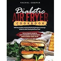 Diabetic Air Fryer Cookbook: 1800-Day Healthy and Mouthwatering Recipes to Manage Diabetes while Tasting Delicious Food. The ultimate Diabetic Diet ... Beginners with a 30-Day Meal Plan (cooking) Diabetic Air Fryer Cookbook: 1800-Day Healthy and Mouthwatering Recipes to Manage Diabetes while Tasting Delicious Food. The ultimate Diabetic Diet ... Beginners with a 30-Day Meal Plan (cooking) Paperback