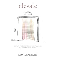 Elevate: A simple meditation to increase happiness and abundance in your life