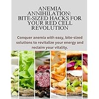 Anemia Annihilation: Bite-Sized Hacks for Your Red Cell Revolution: Conquer anemia with easy, bite-sized solutions to revitalize your energy and reclaim your vitality. Anemia Annihilation: Bite-Sized Hacks for Your Red Cell Revolution: Conquer anemia with easy, bite-sized solutions to revitalize your energy and reclaim your vitality. Paperback Kindle