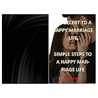 THE SECRET TO A HAPPY MARRIAGE LIFE: Simple Steps to a Happy Marriage Life