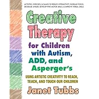 Creative Therapy for Children with Autism, ADD, and Asperger's: Using Artistic Creativity to Reach, Teach, and Touch Our Children Creative Therapy for Children with Autism, ADD, and Asperger's: Using Artistic Creativity to Reach, Teach, and Touch Our Children Paperback Kindle