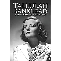 Tallulah Bankhead: A Life from Beginning to End (Biographies of Actors)