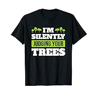 I'm Silently Judging Your Trees Funny Arborist Tree Surgeon T-Shirt