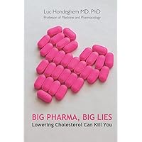 Big Pharma, Big Lies: Lowering Cholesterol Can Kill You Big Pharma, Big Lies: Lowering Cholesterol Can Kill You Paperback Kindle