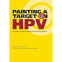 Painting a Target on HPV: Dr. Nick's Natural Treatment for Cervical Dysplasia Painting a Target on HPV: Dr. Nick's Natural Treatment for Cervical Dysplasia Paperback Kindle