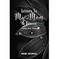 Letters To My Mom In Heaven: I Miss You Mom, Guided Grief Journal For Loss Of Mother Grieving Sympathy Gift For Daughter Or Son. Letters To My Mom In Heaven: I Miss You Mom, Guided Grief Journal For Loss Of Mother Grieving Sympathy Gift For Daughter Or Son. Paperback