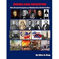 Dixieland Deceived: The Grand Conspiracy Behind the US Civil War Dixieland Deceived: The Grand Conspiracy Behind the US Civil War Paperback Kindle Hardcover