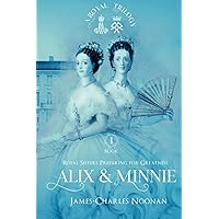 ALIX & MINNIE: A Royal Trilogy - Book One: Royal Sisters Preparing for Greatness ALIX & MINNIE: A Royal Trilogy - Book One: Royal Sisters Preparing for Greatness Paperback Kindle
