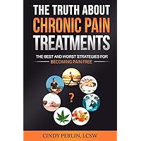 The Truth About Chronic Pain Treatments: The Best and Worst Strategies for Becoming Pain Free The Truth About Chronic Pain Treatments: The Best and Worst Strategies for Becoming Pain Free Paperback Kindle