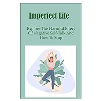 Imperfect Life: Explore The Harmful Effect Of Negative Self-Talk And How To Stop