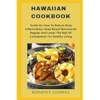 HAWAIIAN COOKBOOK: Guide On How To Reduce Body Inflammation, Keep Bowel Movements Regular And Lower The Risk Of Constipation For Healthy Living