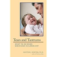 Tears and Tantrums: What to Do When Babies and Children Cry Tears and Tantrums: What to Do When Babies and Children Cry Paperback