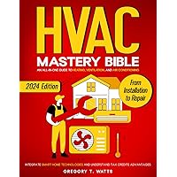 HVAC Mastery Bible: An All-in-One Guide to Heating, Ventilation, and Air Conditioning: From Installation to Repair | Integrate Smart Home Technologies and Understand Tax Credits Advantages