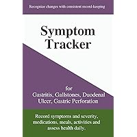 Symptom Tracker for Gastritis, Gallstones, Duodenal Ulcer, Gastric Perforation: Record Symptom Severity, Pain, Meals, Medications, Activities and Well-Being Symptom Tracker for Gastritis, Gallstones, Duodenal Ulcer, Gastric Perforation: Record Symptom Severity, Pain, Meals, Medications, Activities and Well-Being Paperback