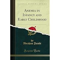 Anemia in Infancy and Early Childhood (Classic Reprint) Anemia in Infancy and Early Childhood (Classic Reprint) Paperback Hardcover