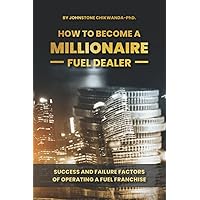 How To Become a Millionaire Fuel Dealer: Success And Failure Factors of Operating a Fuel Franchise