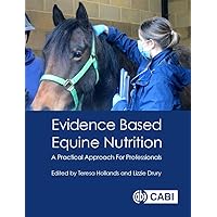 Evidence Based Equine Nutrition: A Practical Approach For Professionals Evidence Based Equine Nutrition: A Practical Approach For Professionals Kindle Paperback