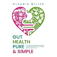 Gut Health Pure & Simple: An Empowering Guide to Achieving Optimal Health & Vitality Through Nourishing Your Gut Gut Health Pure & Simple: An Empowering Guide to Achieving Optimal Health & Vitality Through Nourishing Your Gut Paperback Kindle Audible Audiobook Hardcover
