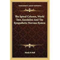 The Spinal Column, World Tree, Kundalini And The Sympathetic Nervous System The Spinal Column, World Tree, Kundalini And The Sympathetic Nervous System Paperback Hardcover