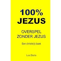 100% JEZUS: OVERSPEL ZONDER JEZUS (Een christelijk boek Book 8) (Dutch Edition) 100% JEZUS: OVERSPEL ZONDER JEZUS (Een christelijk boek Book 8) (Dutch Edition) Kindle Paperback Hardcover