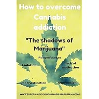 How to overcome Cannabis addiction: The shadows of Marijuana How to overcome Cannabis addiction: The shadows of Marijuana Paperback Kindle