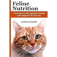 Feline Nutrition: Nutrition for the Optimum Health and Longevity of your Cat Feline Nutrition: Nutrition for the Optimum Health and Longevity of your Cat Kindle Paperback