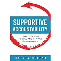 Supportive Accountability: How to Inspire People and Improve Performance Supportive Accountability: How to Inspire People and Improve Performance Paperback Kindle Hardcover