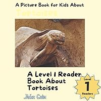 A Picture Book for Kids About Tortoises: A Level 1 Reader (Fascinating Facts About Animals: Childrens Picture Books About Animals)