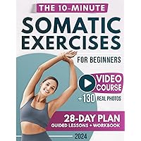 Somatic Exercises for Beginners: The Gentle Revolution to Stress Relief, Weight Loss, and Emotional Balance in Just 10 Minutes per Day