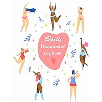 Body Measurement Log Book: Record Weight Loss For Diet, Easy to Use Workbook for Monitoring Weight Loss and Body Size, Keep Track Of Progress Notebook, Fitness Gift for Women