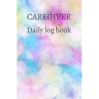 Caregiver daily log book: A caregiving tracker and notebook for carers to help keep their notes organized: Record details of care given each day: Vol. 3