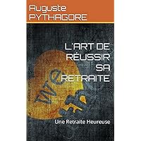 L'ART DE RÉUSSIR SA RETRAITE: Une Retraite Heureuse (French Edition) L'ART DE RÉUSSIR SA RETRAITE: Une Retraite Heureuse (French Edition) Kindle Hardcover Paperback