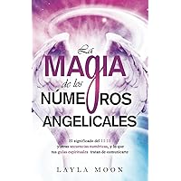 La magia de los números angelicales: El significado del 11:11 y otras secuencias numéricas, y lo que tus guías espirituales tratan de comunicarte (Layla Moon Español) (Spanish Edition)