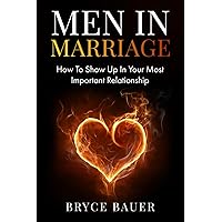 Men In Marriage: How To Show Up In Your Most Important Relationship Men In Marriage: How To Show Up In Your Most Important Relationship Paperback Kindle Hardcover