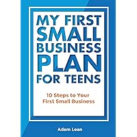 My First Small Business Plan for Teens: 10 Steps to Your First Small Business