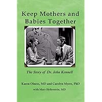 Keep Mothers and Babies Together: The Story of Dr. John Kennell Keep Mothers and Babies Together: The Story of Dr. John Kennell Paperback Kindle