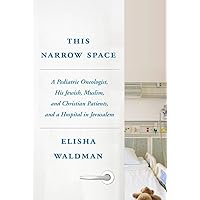 This Narrow Space: A Pediatric Oncologist, His Jewish, Muslim, and Christian Patients, and a Hospital in Jerusalem This Narrow Space: A Pediatric Oncologist, His Jewish, Muslim, and Christian Patients, and a Hospital in Jerusalem Hardcover Audible Audiobook eTextbook Audio CD