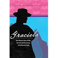 Graciela: One Woman's Story of War, Survival, and Perseverance in the Peruvian Andes Graciela: One Woman's Story of War, Survival, and Perseverance in the Peruvian Andes Paperback Kindle