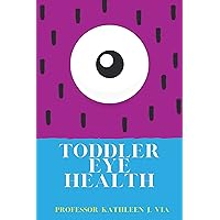 Toddler Eye Health: The ultimate guide to using proven tips to take care of your toddlers eyes Toddler Eye Health: The ultimate guide to using proven tips to take care of your toddlers eyes Kindle Paperback