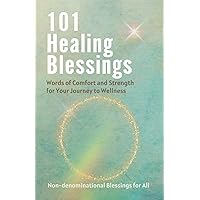 101 Healing Blessings: Words of Comfort and Strength for Your Journey to Wellness